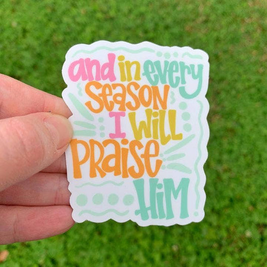 In Every Season I Will Praise Him Sticker